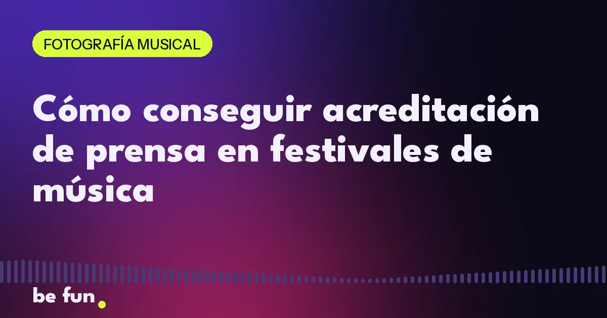 Cómo conseguir acreditación de prensa en festivales de música
