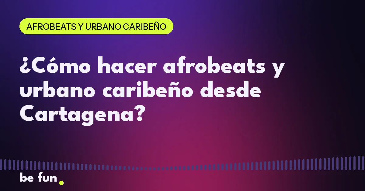 ¿Cómo hacer afrobeats y urbano caribeño desde Cartagena?