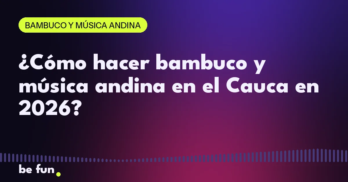 ¿Cómo hacer bambuco y música andina en el Cauca en 2026?