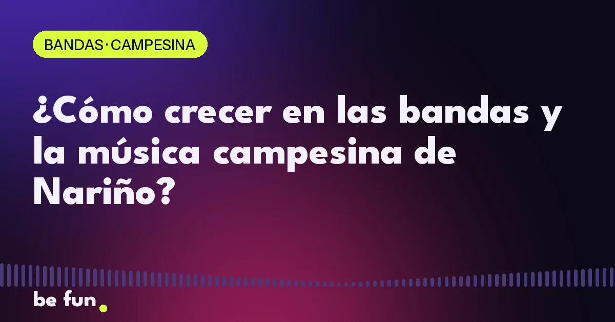 ¿Cómo crecer en las bandas y la música campesina de Nariño?