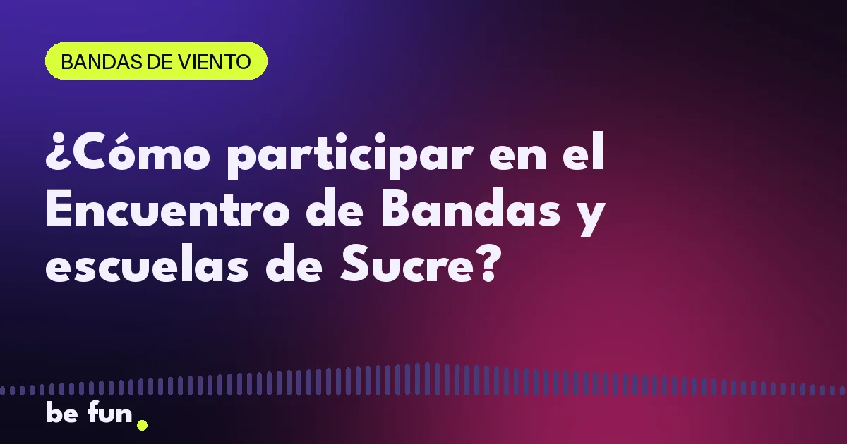 ¿Cómo participar en el Encuentro de Bandas y escuelas de Sucre?