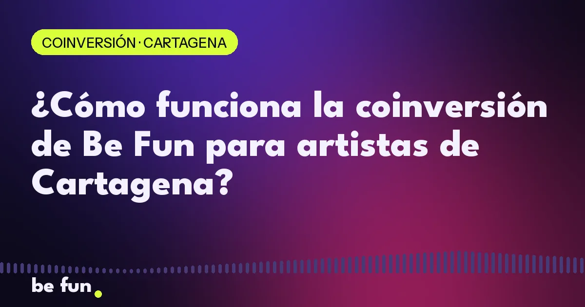 ¿Cómo funciona la coinversión de Be Fun para artistas de Cartagena?