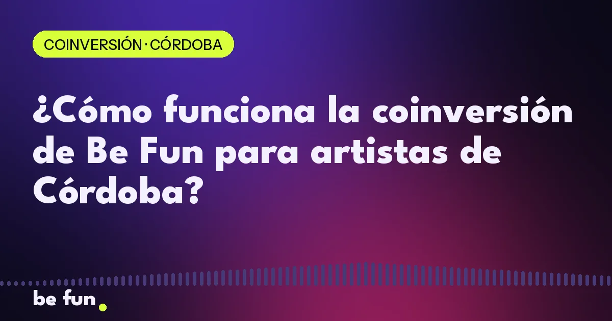 ¿Cómo funciona la coinversión de Be Fun para artistas de Córdoba?