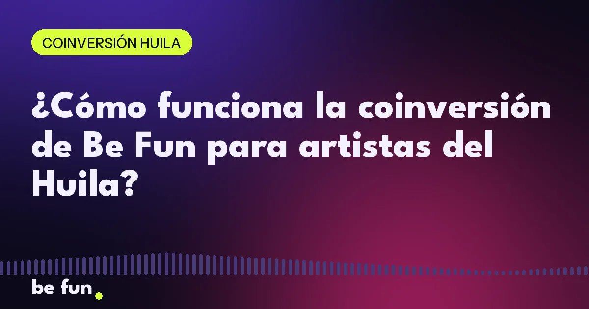 ¿Cómo funciona la coinversión de Be Fun para artistas del Huila?