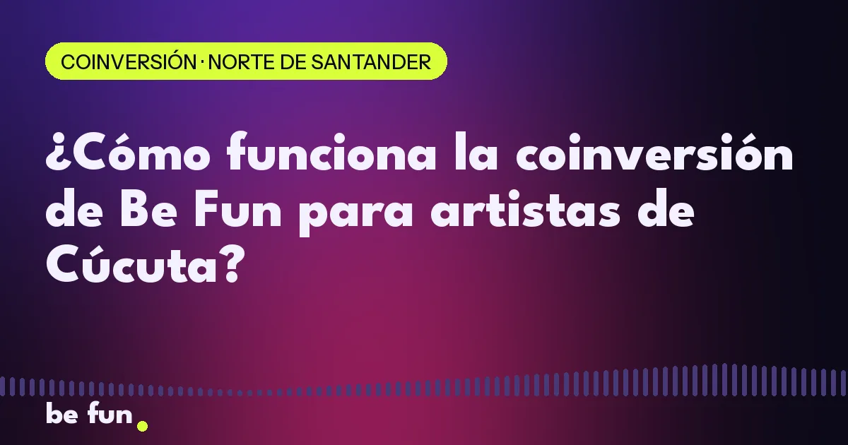 ¿Cómo funciona la coinversión de Be Fun para artistas de Cúcuta?