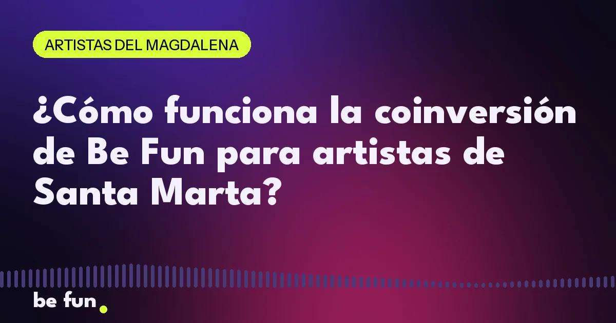 ¿Cómo funciona la coinversión de Be Fun para artistas de Santa Marta?