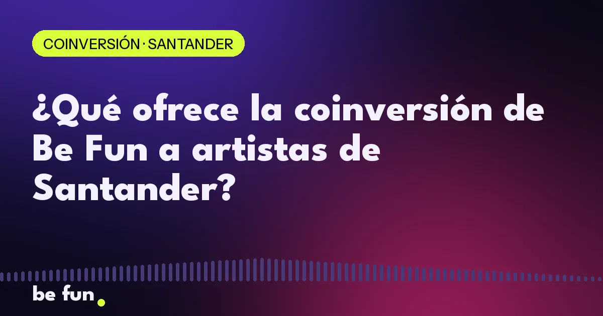 ¿Qué ofrece la coinversión de Be Fun a artistas de Santander?