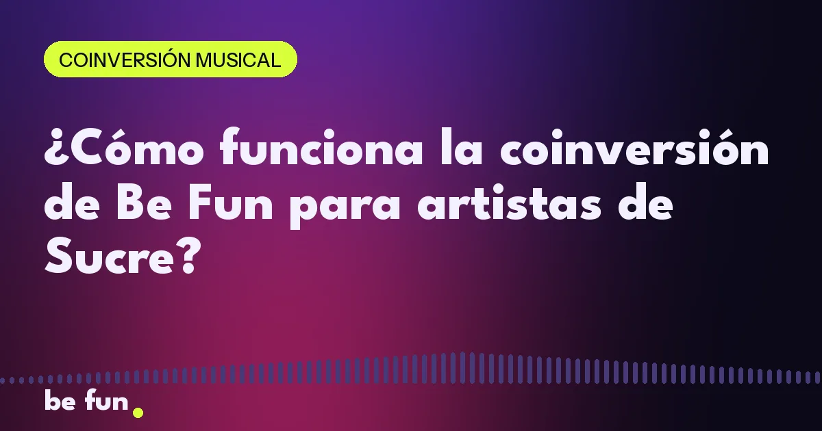 ¿Cómo funciona la coinversión de Be Fun para artistas de Sucre?
