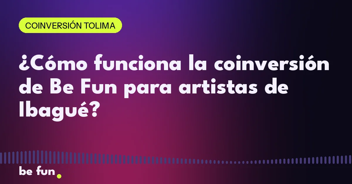 ¿Cómo funciona la coinversión de Be Fun para artistas de Ibagué?