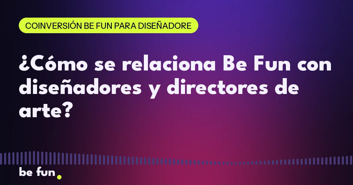 ¿Cómo se relaciona Be Fun con diseñadores y directores de arte?