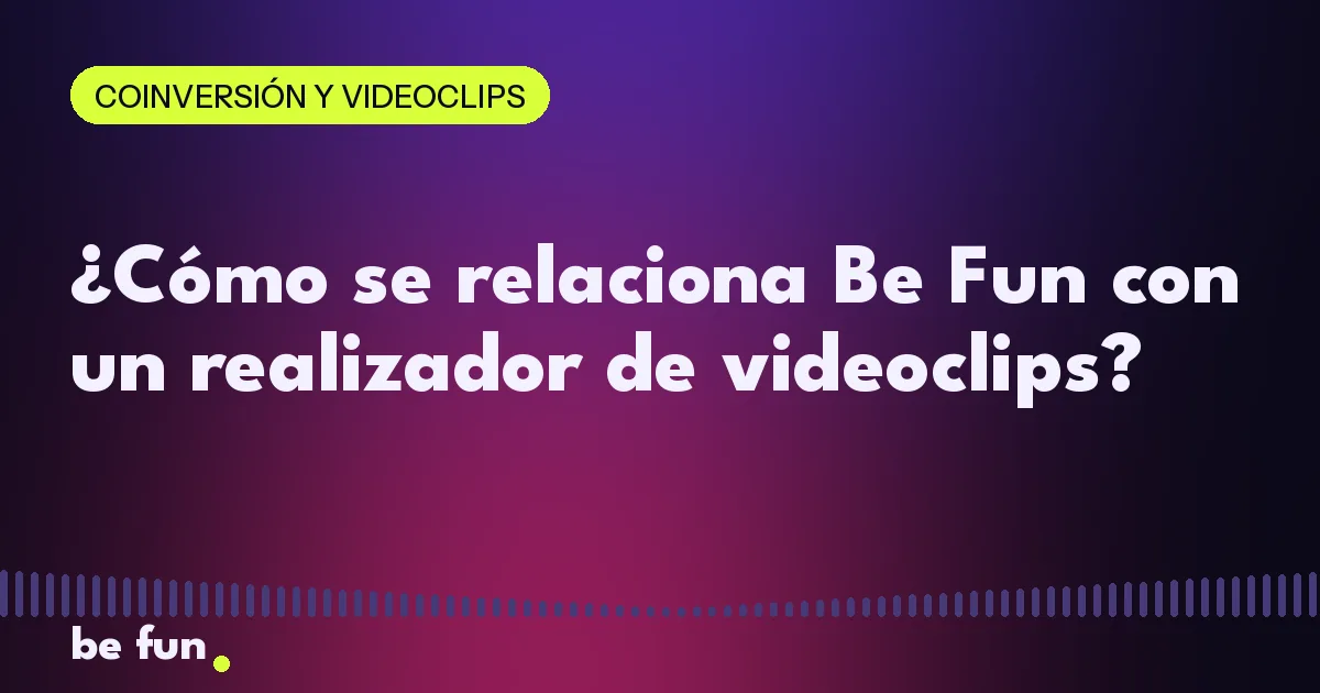 ¿Cómo se relaciona Be Fun con un realizador de videoclips?