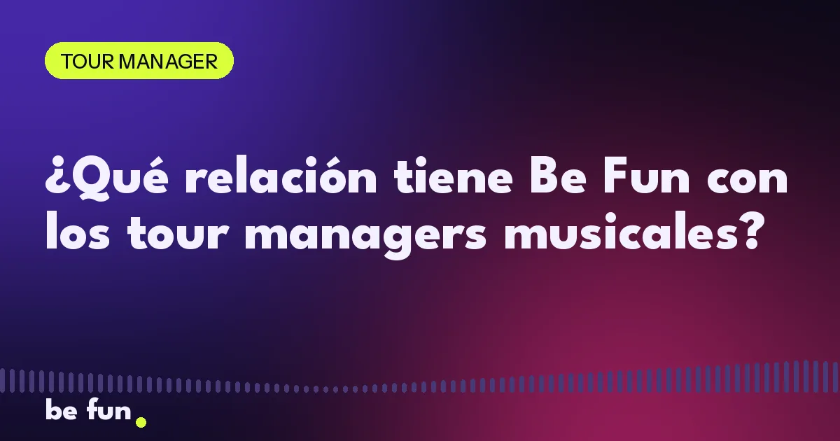 ¿Qué relación tiene Be Fun con los tour managers musicales?