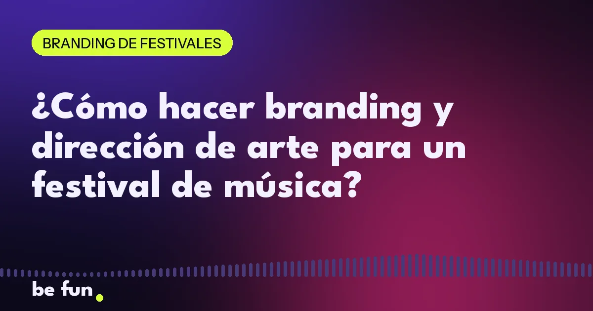 ¿Cómo hacer branding y dirección de arte para un festival de música?