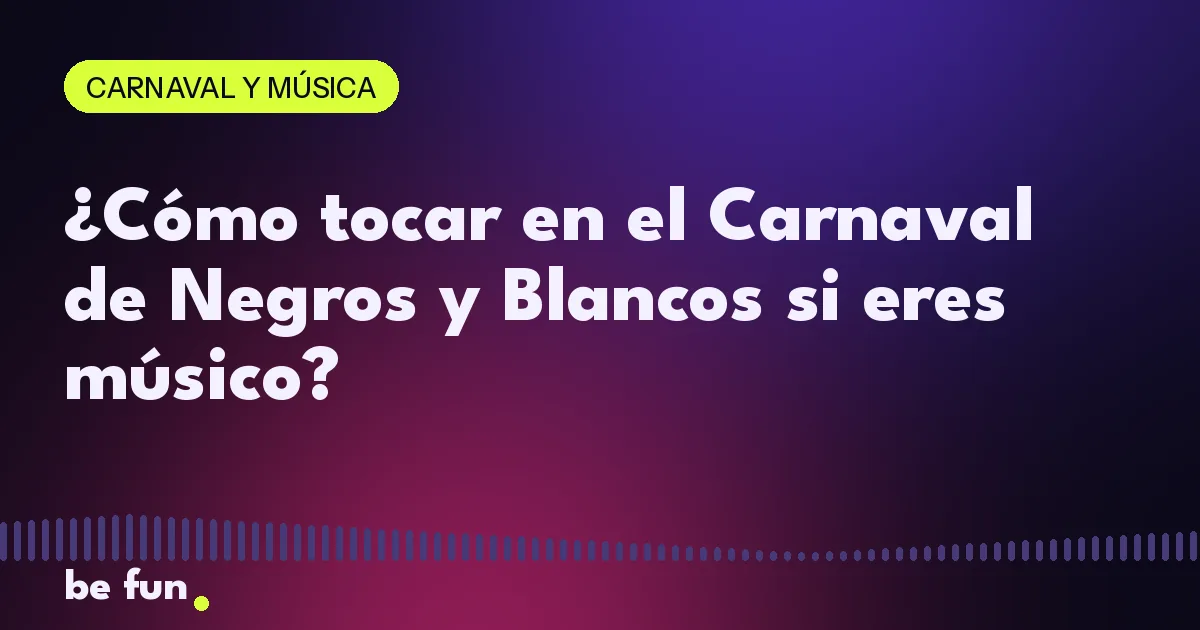 ¿Cómo tocar en el Carnaval de Negros y Blancos si eres músico?