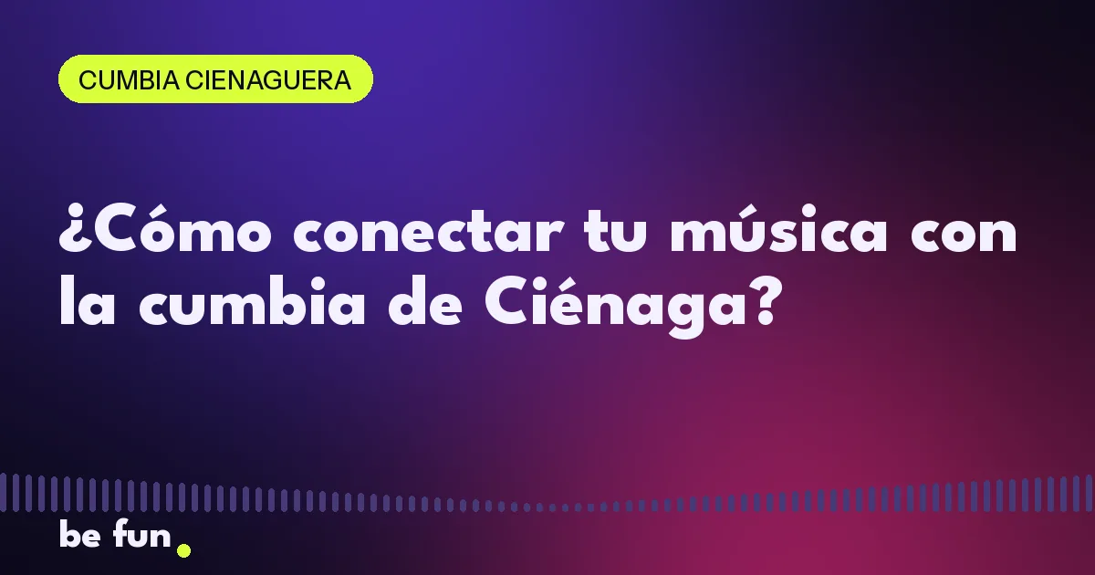 ¿Cómo conectar tu música con la cumbia de Ciénaga?