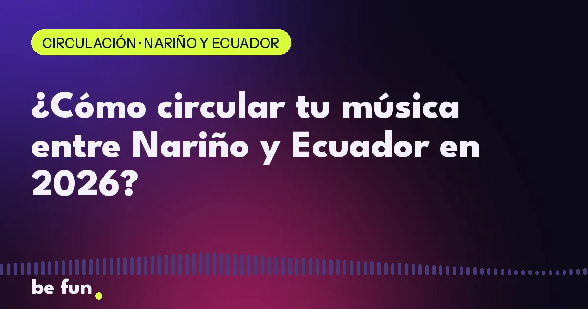 ¿Cómo circular tu música entre Nariño y Ecuador en 2026?