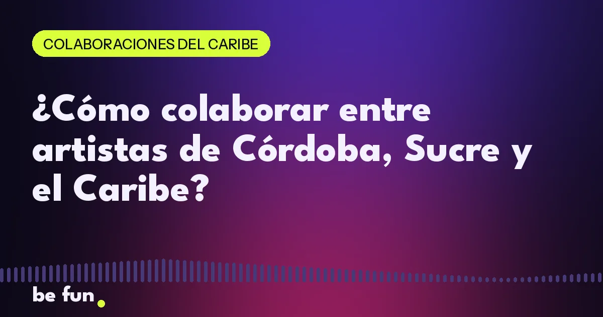 ¿Cómo colaborar entre artistas de Córdoba, Sucre y el Caribe?