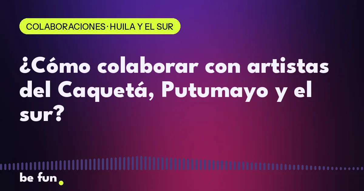 ¿Cómo colaborar con artistas del Caquetá, Putumayo y el sur?