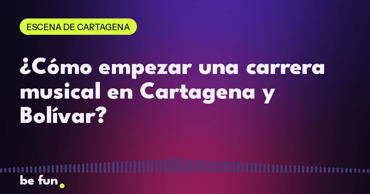 ¿Cómo empezar una carrera musical en Cartagena y Bolívar?