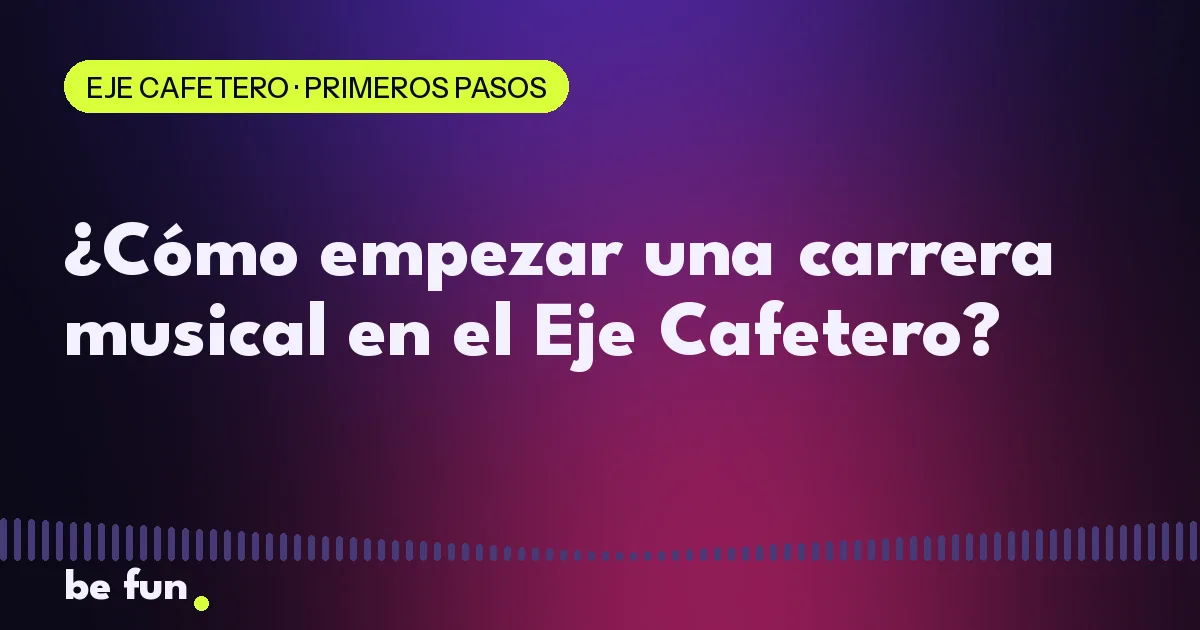 ¿Cómo empezar una carrera musical en el Eje Cafetero?