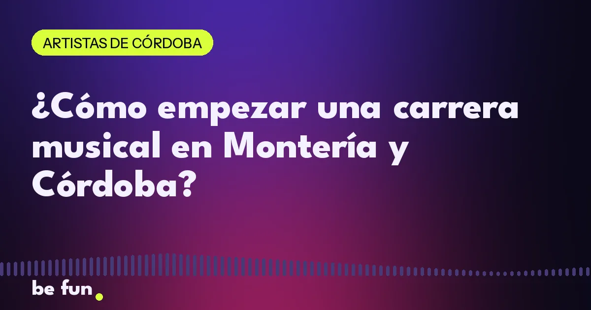 ¿Cómo empezar una carrera musical en Montería y Córdoba?