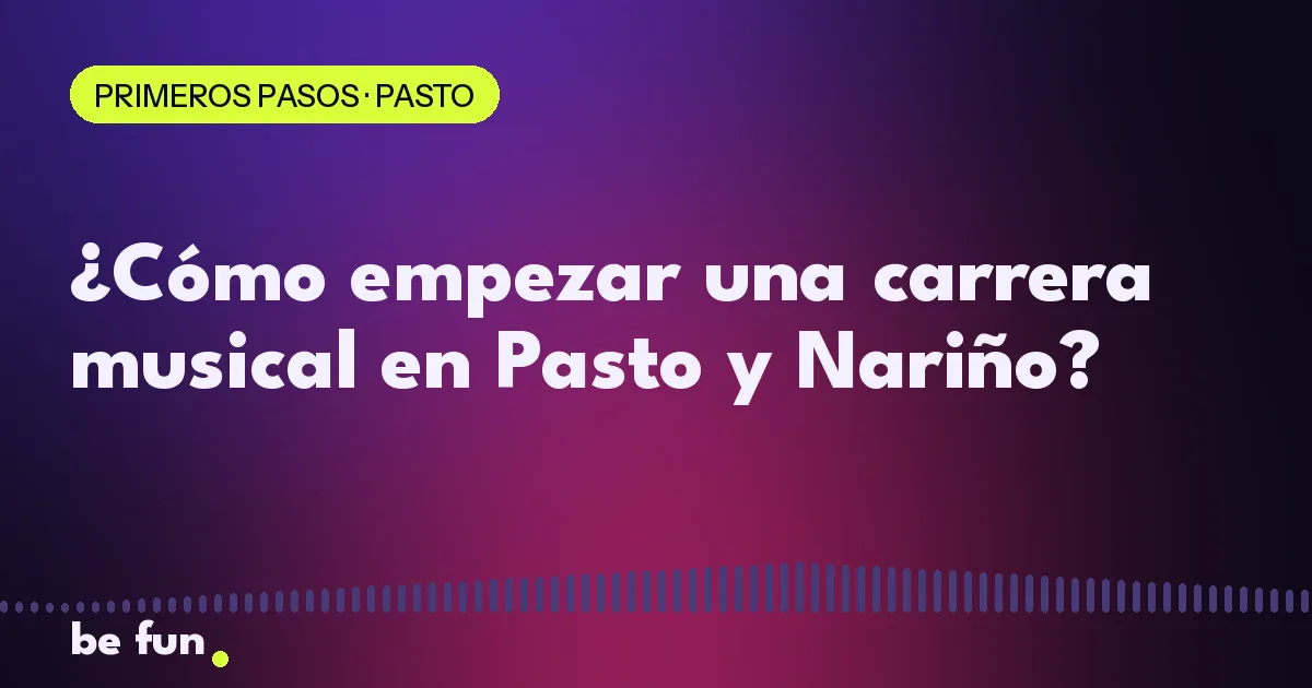 ¿Cómo empezar una carrera musical en Pasto y Nariño?