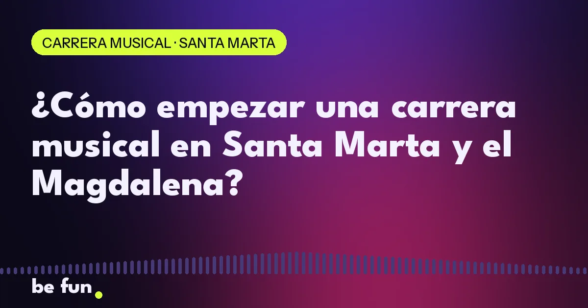 ¿Cómo empezar una carrera musical en Santa Marta y el Magdalena?