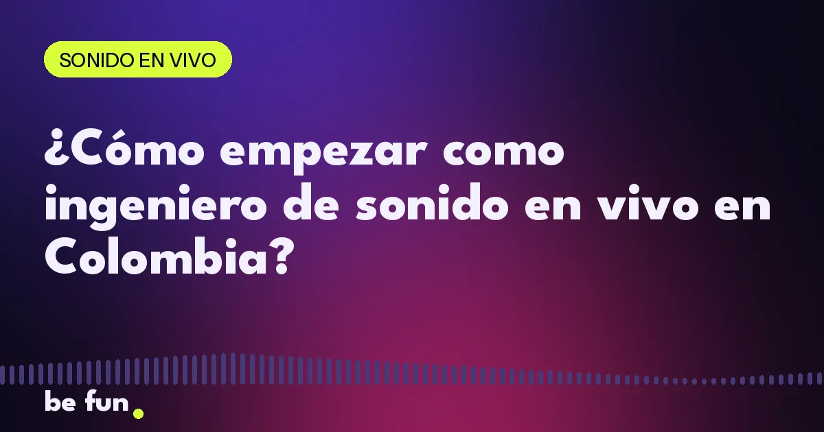 ¿Cómo empezar como ingeniero de sonido en vivo en Colombia?