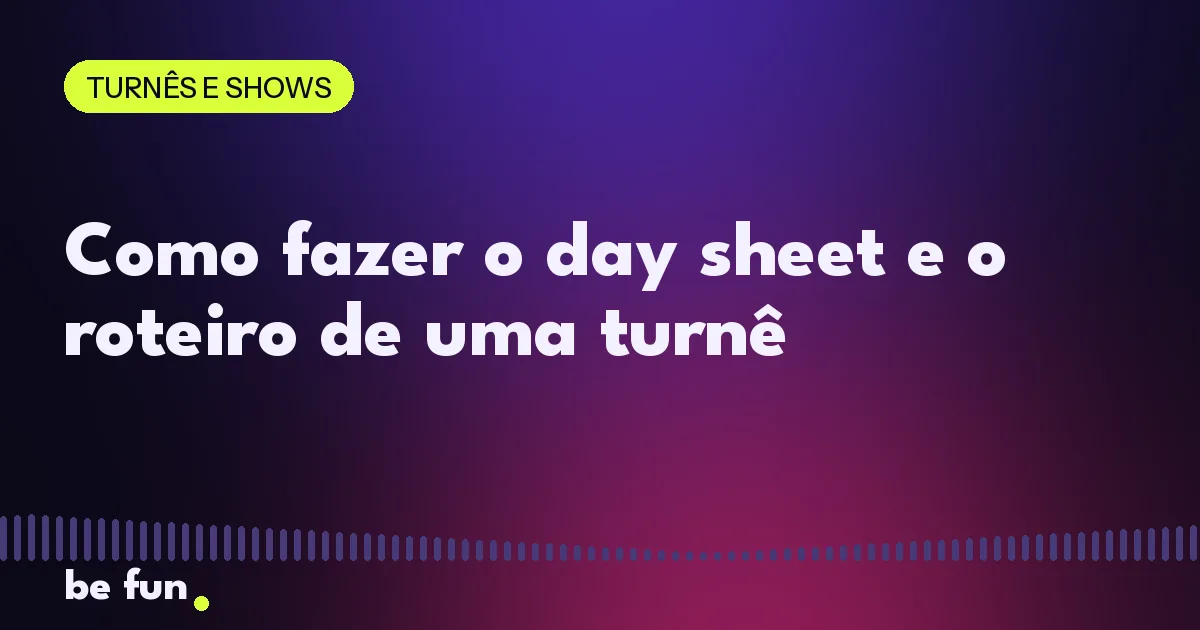 Como fazer o day sheet e o roteiro de uma turnê