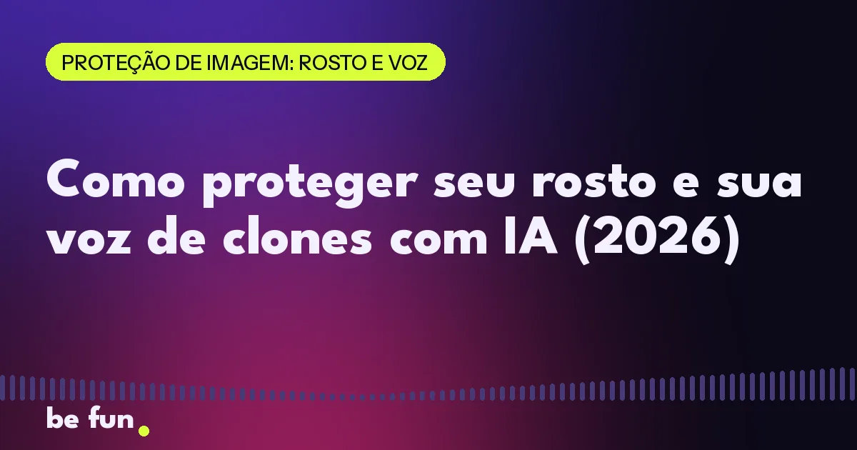 Como proteger seu rosto e sua voz de clones com IA (2026)