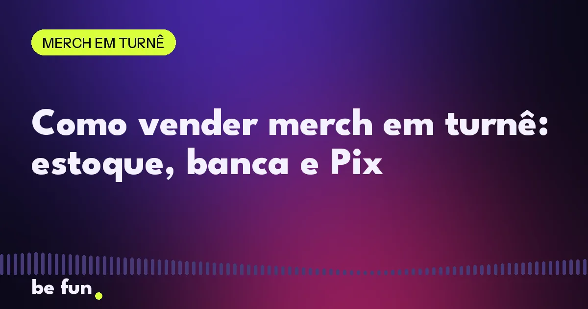 Como vender merch em turnê: estoque, banca e Pix