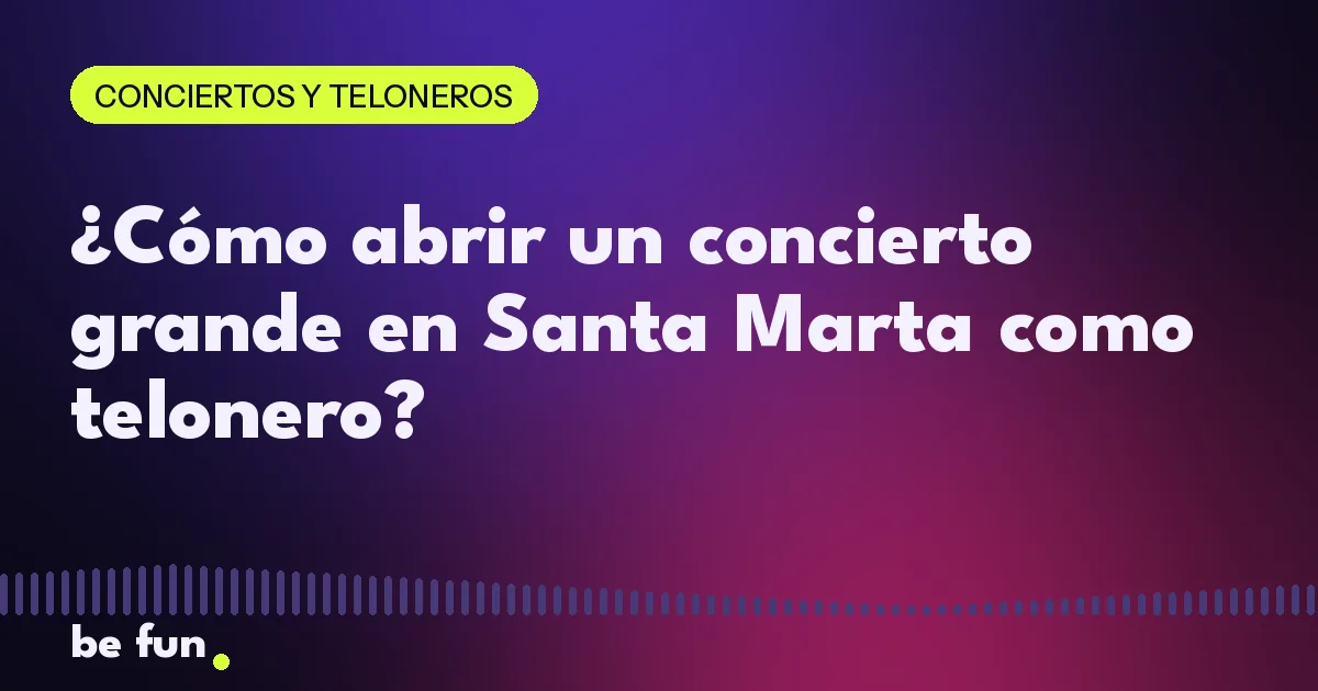¿Cómo abrir un concierto grande en Santa Marta como telonero?