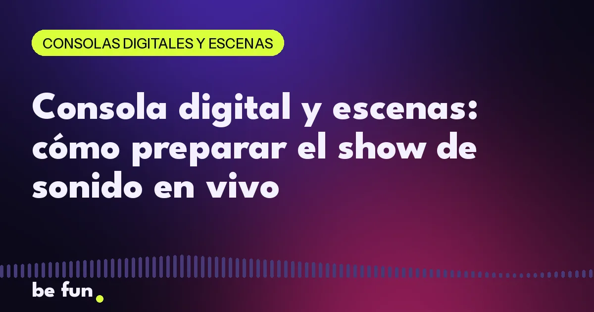 Consola digital y escenas: cómo preparar el show de sonido en vivo