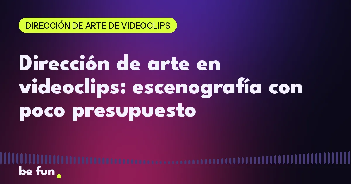 Dirección de arte en videoclips: escenografía con poco presupuesto
