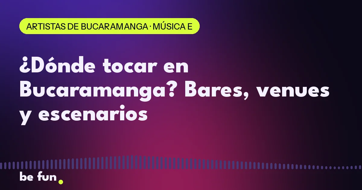 ¿Dónde tocar en Bucaramanga? Bares, venues y escenarios