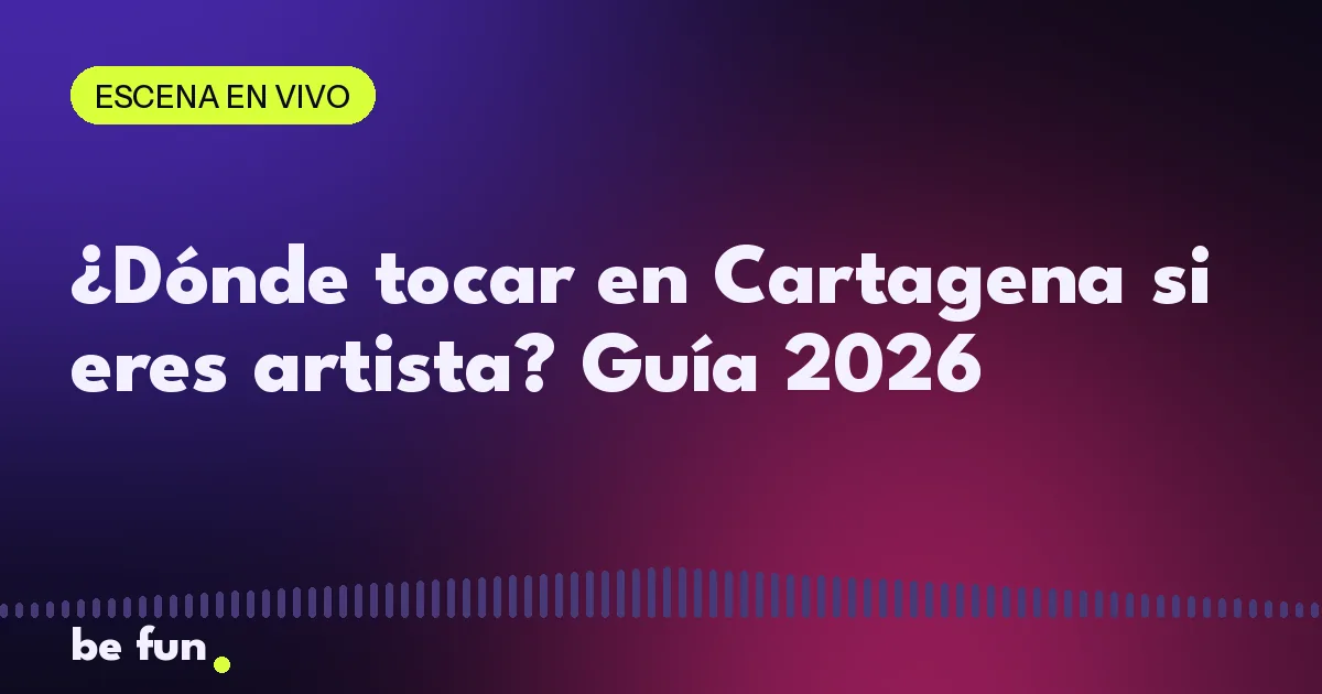 ¿Dónde tocar en Cartagena si eres artista? Guía 2026