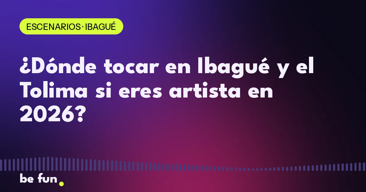 ¿Dónde tocar en Ibagué y el Tolima si eres artista en 2026?