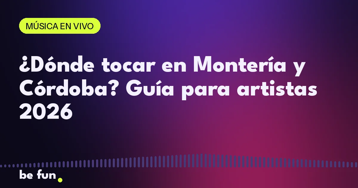 ¿Dónde tocar en Montería y Córdoba? Guía para artistas 2026