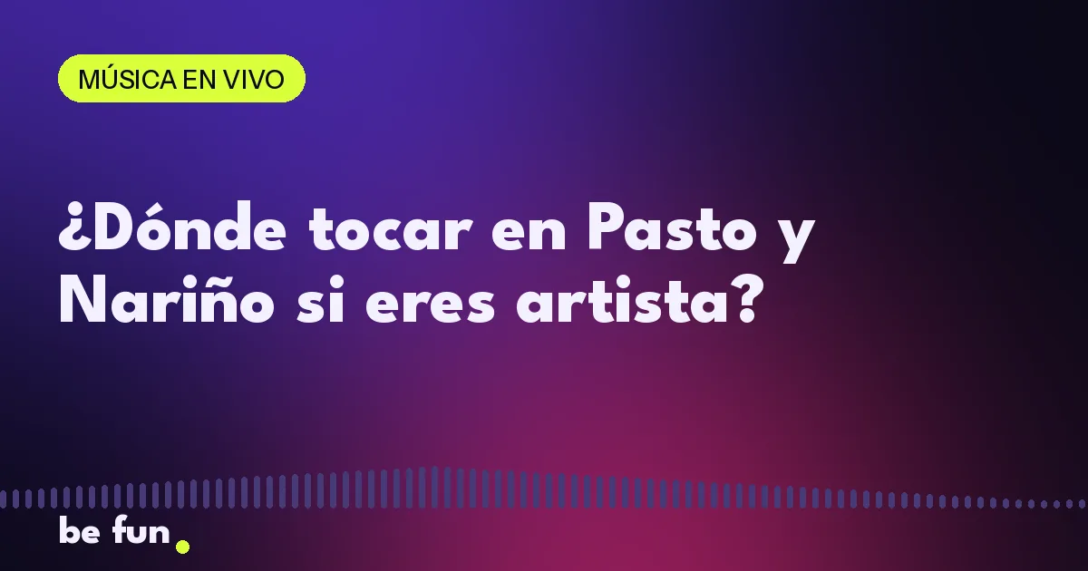 ¿Dónde tocar en Pasto y Nariño si eres artista?