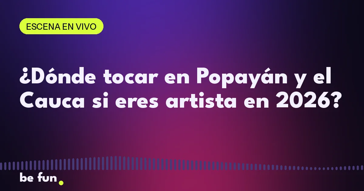 ¿Dónde tocar en Popayán y el Cauca si eres artista en 2026?