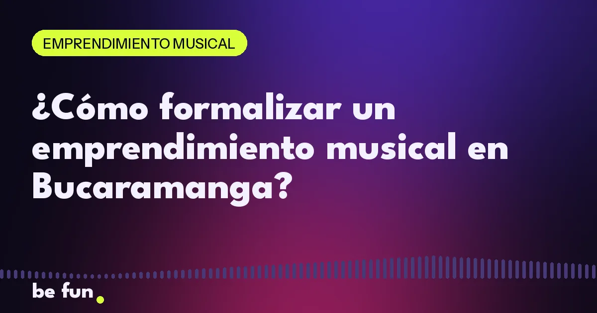 ¿Cómo formalizar un emprendimiento musical en Bucaramanga?