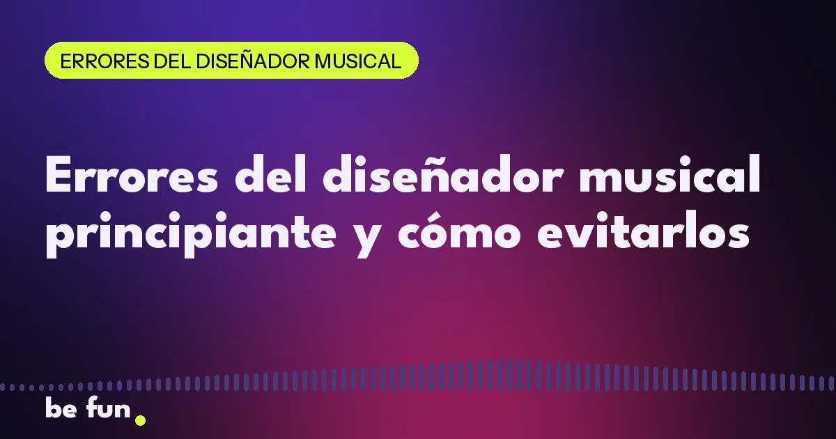Errores del diseñador musical principiante y cómo evitarlos