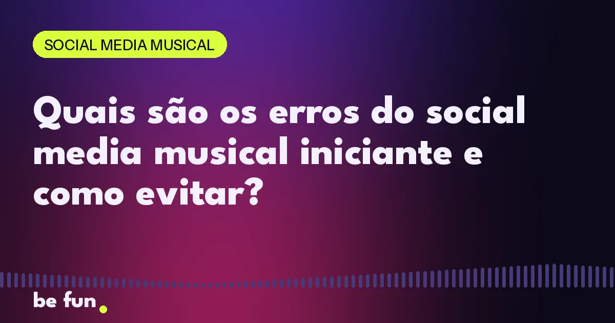 Quais são os erros do social media musical iniciante e como evitar?