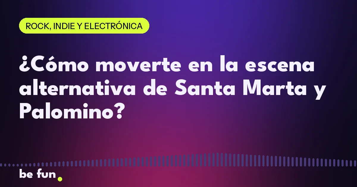 ¿Cómo moverte en la escena alternativa de Santa Marta y Palomino?