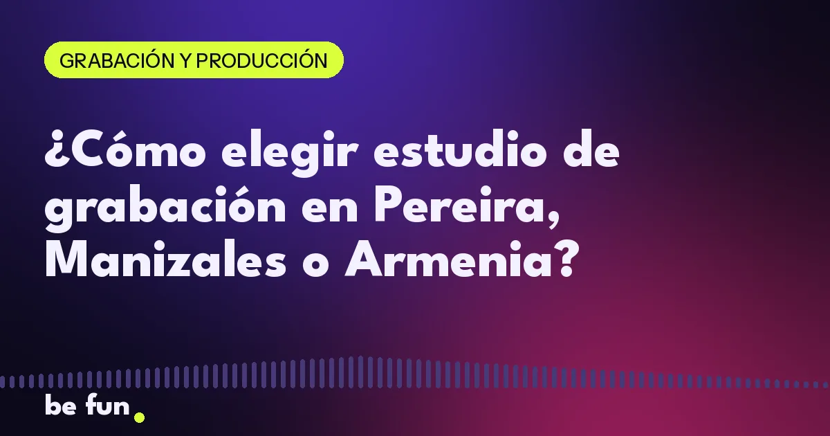 ¿Cómo elegir estudio de grabación en Pereira, Manizales o Armenia?