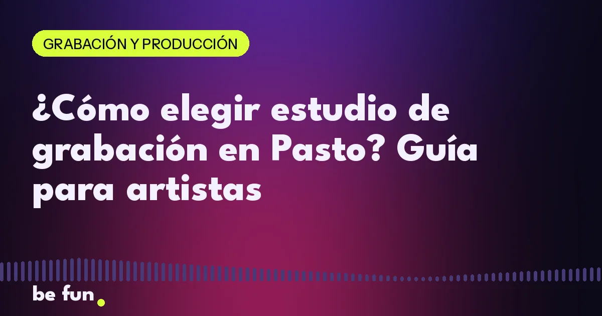¿Cómo elegir estudio de grabación en Pasto? Guía para artistas