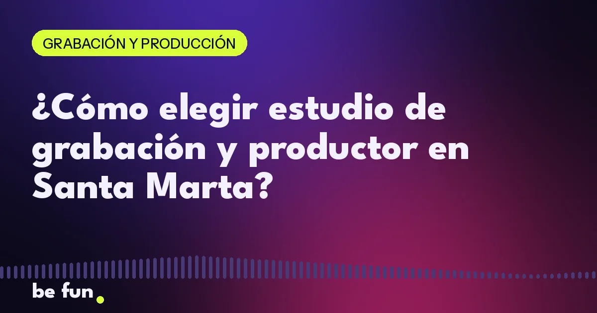 ¿Cómo elegir estudio de grabación y productor en Santa Marta?