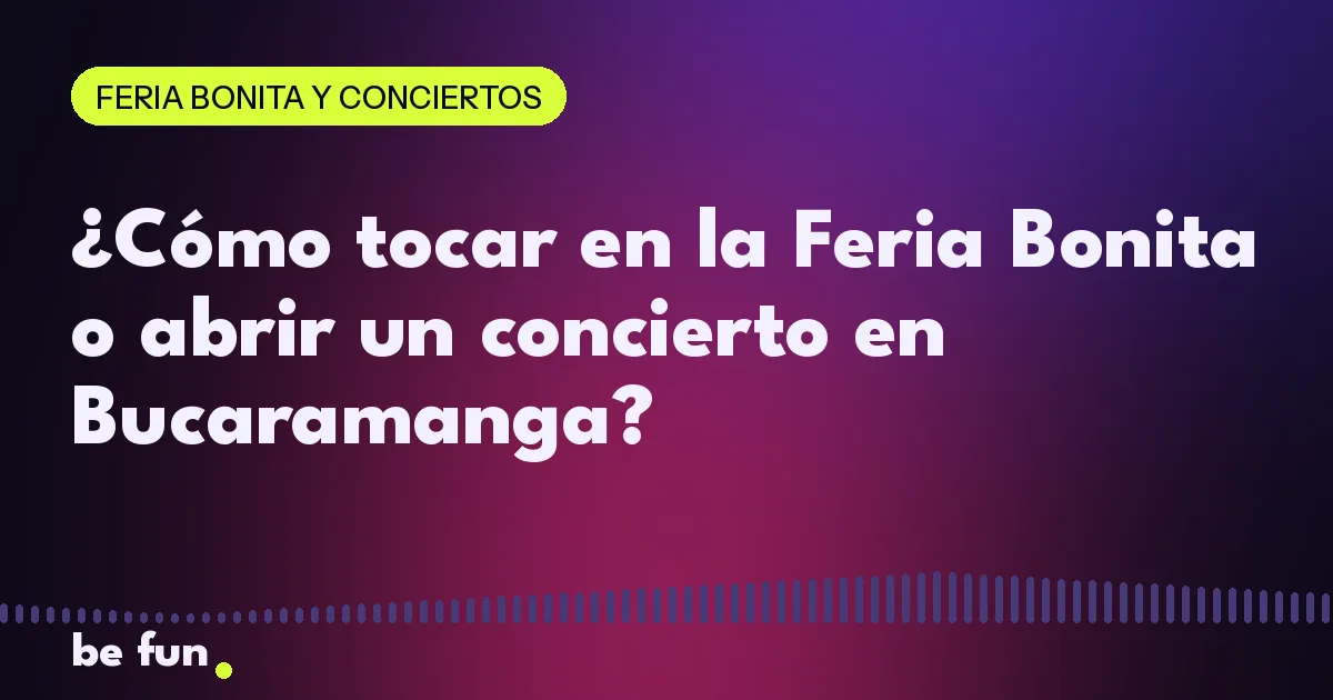 ¿Cómo tocar en la Feria Bonita o abrir un concierto en Bucaramanga?