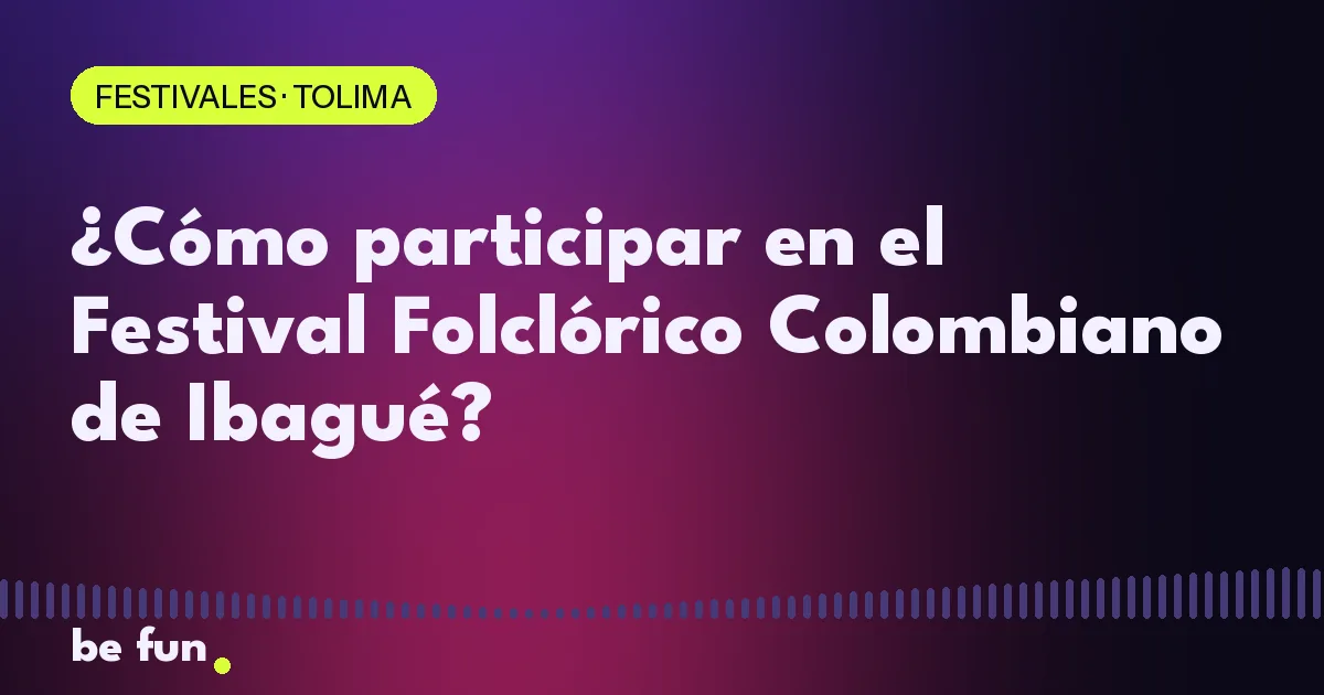 ¿Cómo participar en el Festival Folclórico Colombiano de Ibagué?