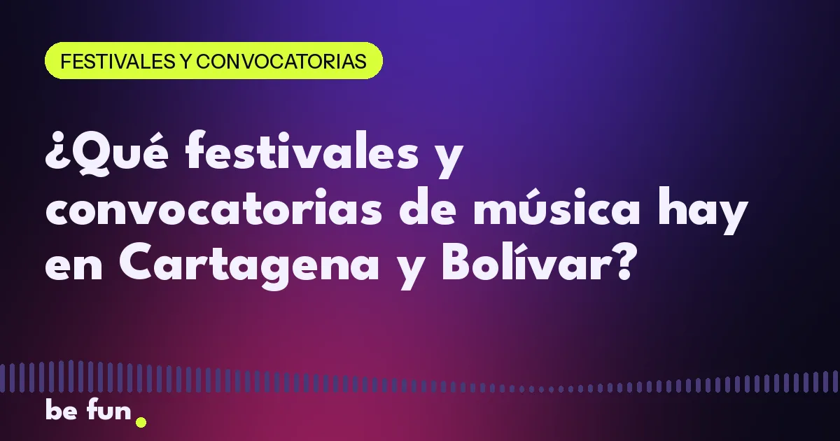 ¿Qué festivales y convocatorias de música hay en Cartagena y Bolívar?